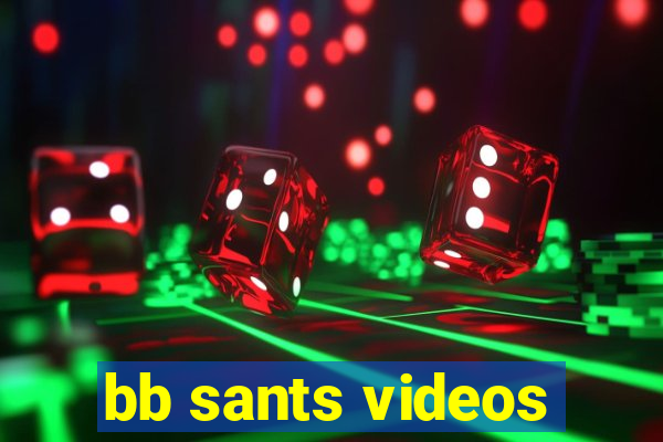 bb sants videos